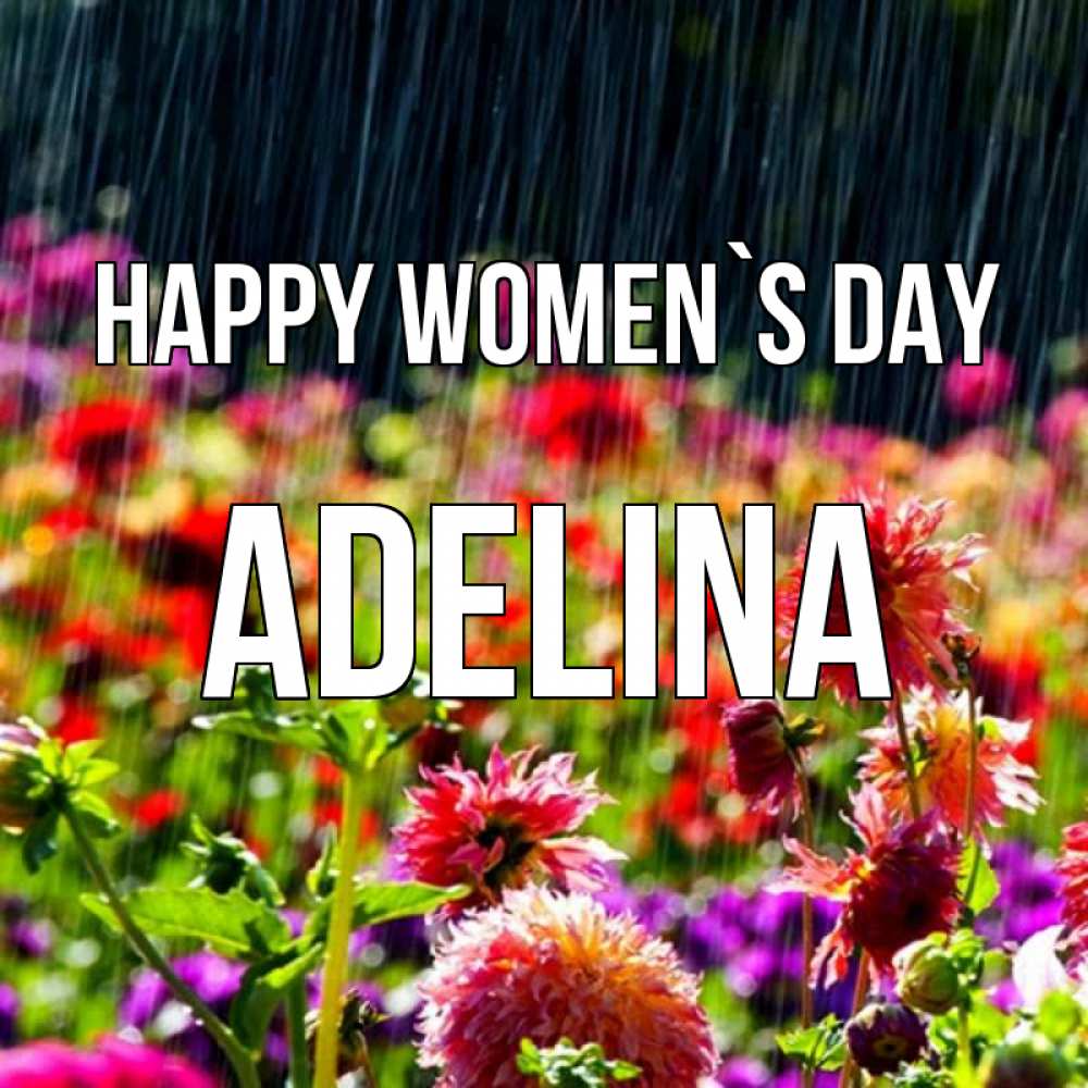 Greetings card с именем, Adelina happy women`s day цветы под дождиком к международному женскому дню Greetings with text for free download 